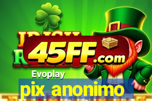 pix anonimo